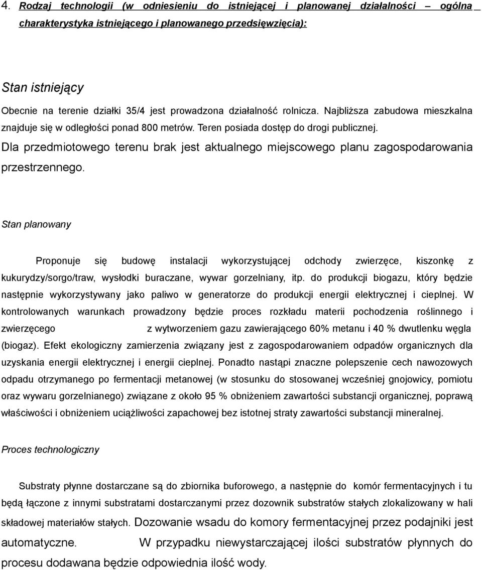 Dla przedmiotowego terenu brak jest aktualnego miejscowego planu zagospodarowania przestrzennego.