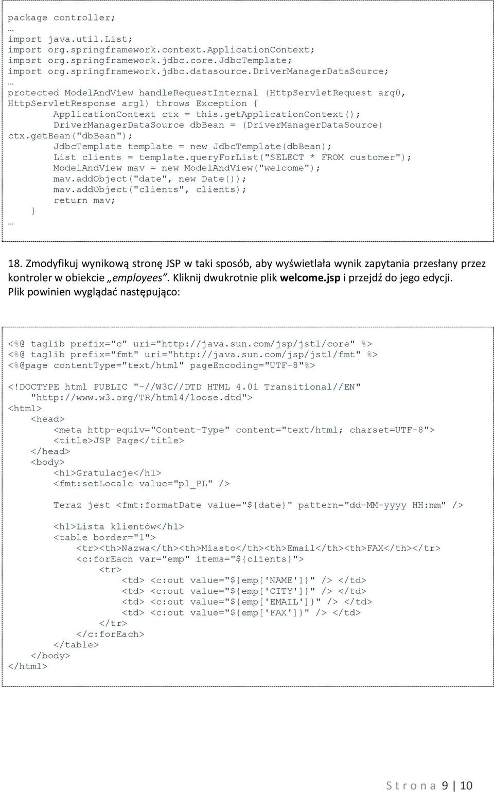 getapplicationcontext(); DriverManagerDataSource dbbean = (DriverManagerDataSource) ctx.getbean("dbbean"); JdbcTemplate template = new JdbcTemplate(dbBean); List clients = template.