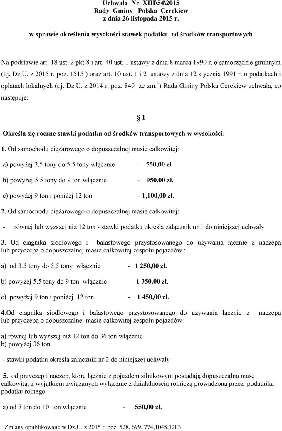 1 ) Rada Gminy Polska Cerekiew uchwala, co następuje: Określa się roczne stawki podatku od środków transportowych w wysokości: 1 1.