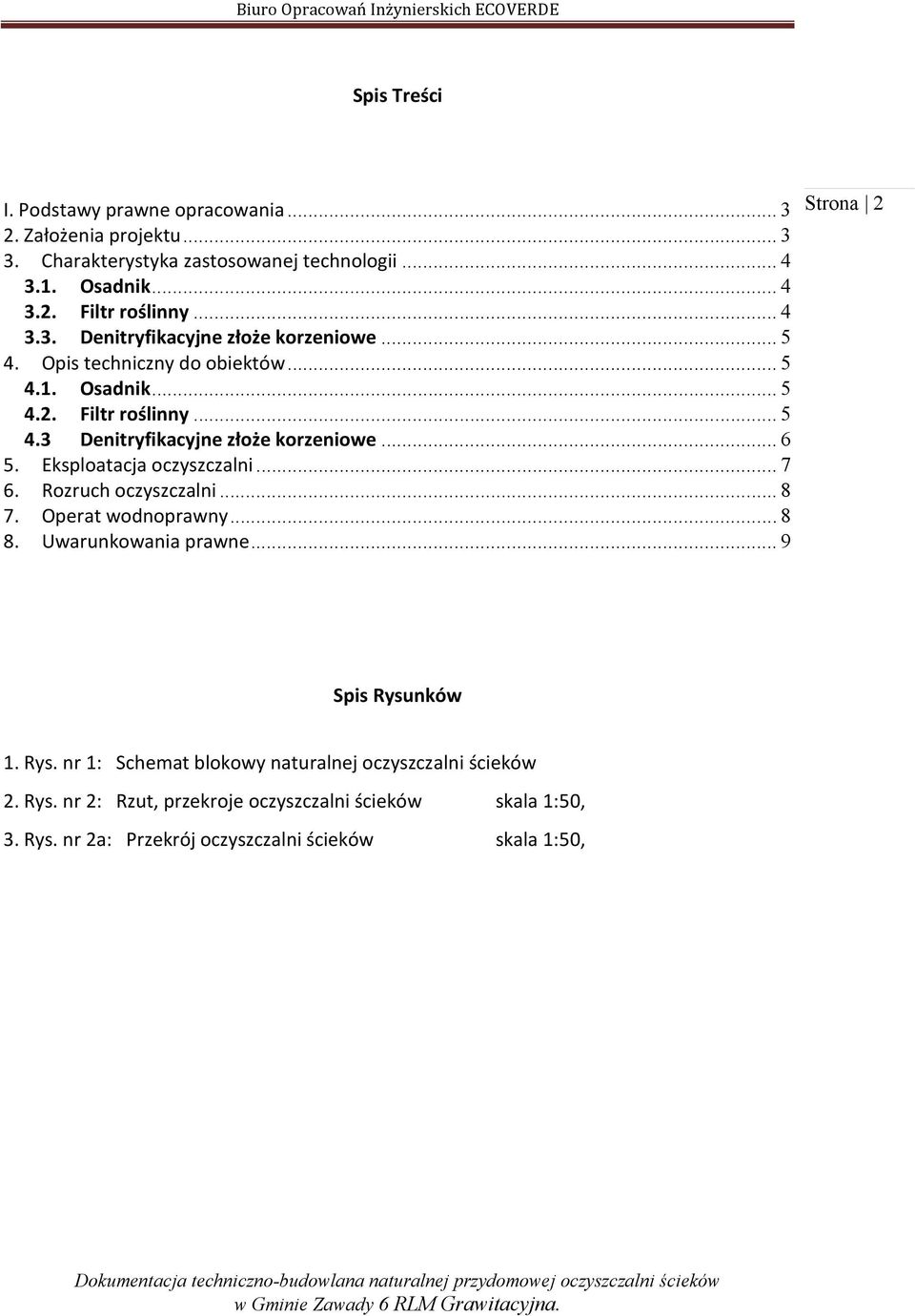 .. 6 5. Eksploatacja oczyszczalni... 7 6. Rozruch oczyszczalni... 8 7. Operat wodnoprawny... 8 8. Uwarunkowania prawne... 9 Strona 2 Spis Rysu