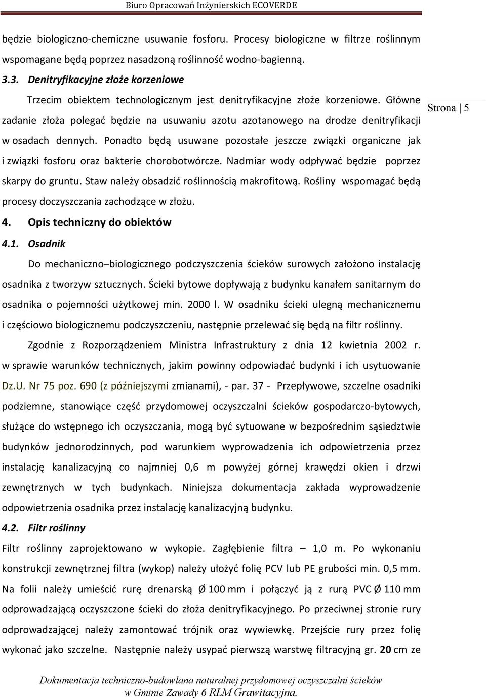Główne zadanie złoża polegać będzie na usuwaniu azotu azotanowego na drodze denitryfikacji w osadach dennych.