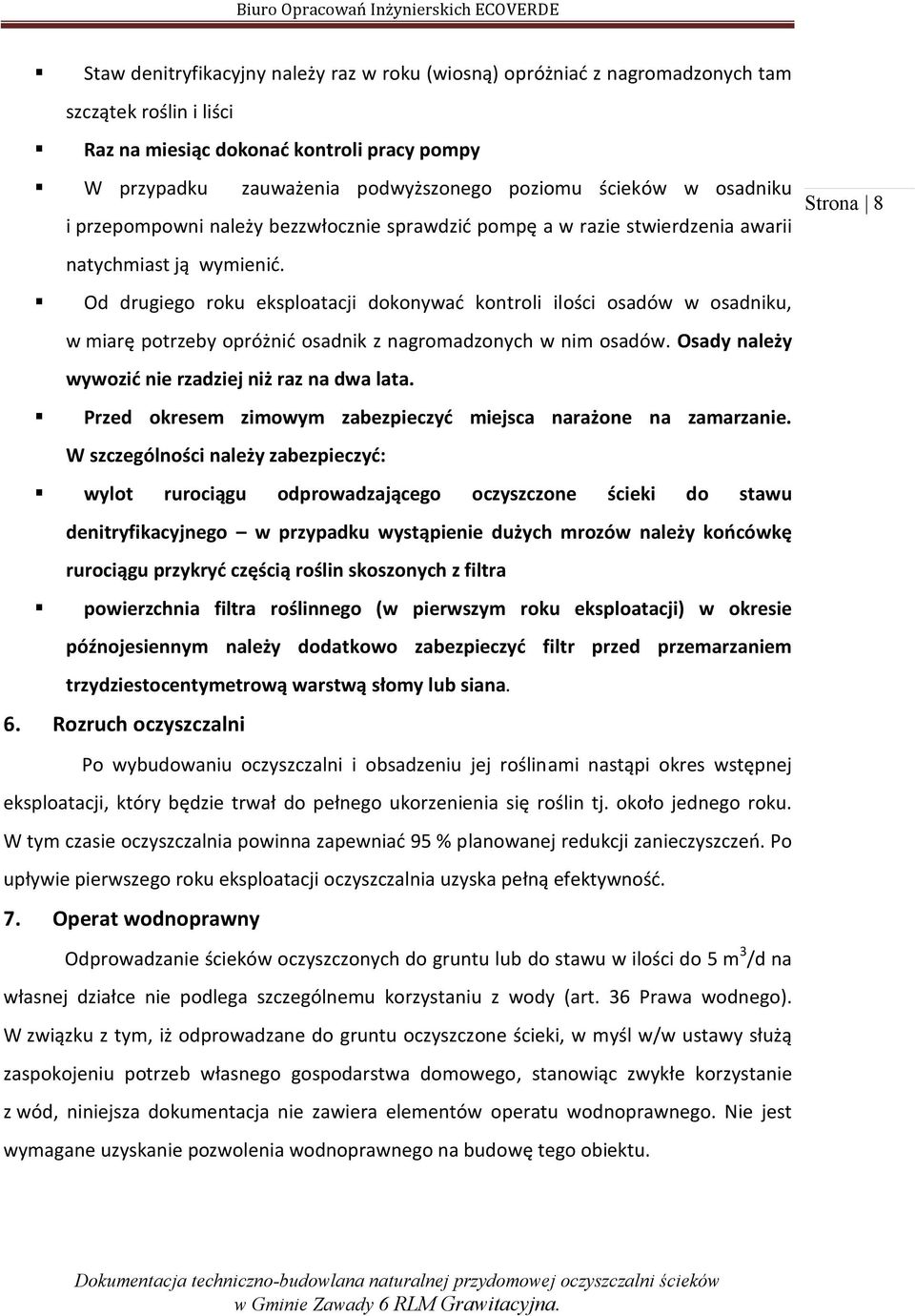 Od drugiego roku eksploatacji dokonywać kontroli ilości osadów w osadniku, w miarę potrzeby opróżnić osadnik z nagromadzonych w nim osadów. Osady należy wywozić nie rzadziej niż raz na dwa lata.