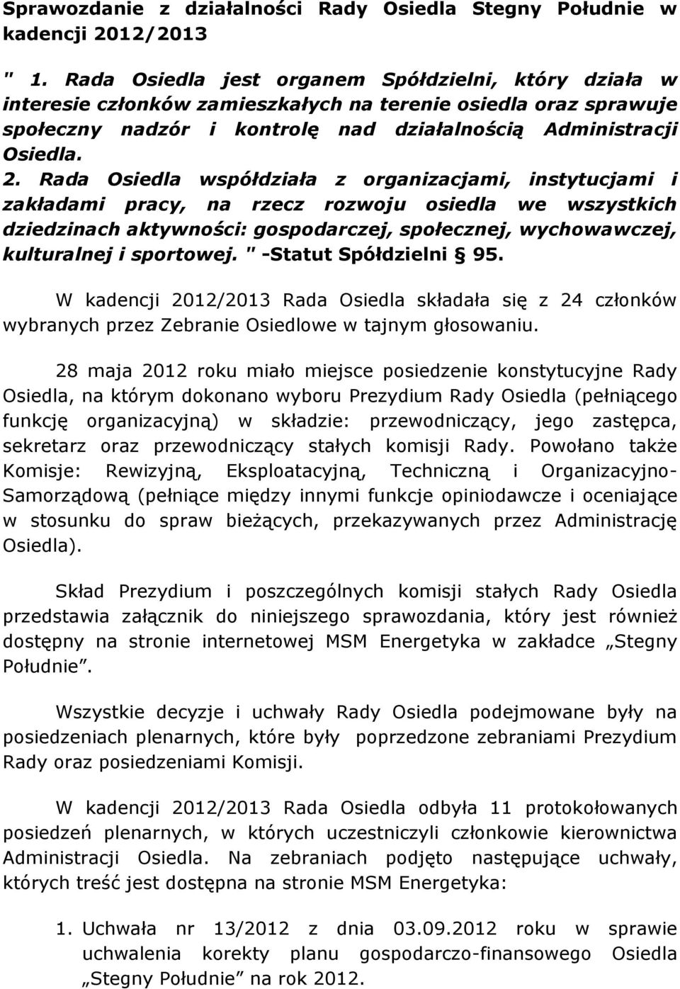 Rada Osiedla współdziała z organizacjami, instytucjami i zakładami pracy, na rzecz rozwoju osiedla we wszystkich dziedzinach aktywności: gospodarczej, społecznej, wychowawczej, kulturalnej i