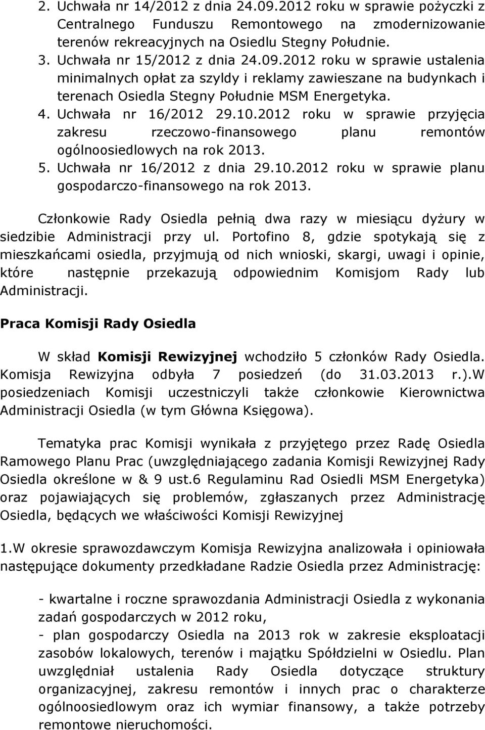 2012 roku w sprawie przyjęcia zakresu rzeczowo-finansowego planu remontów ogólnoosiedlowych na rok 2013. 5. Uchwała nr 16/2012 z dnia 29.10.