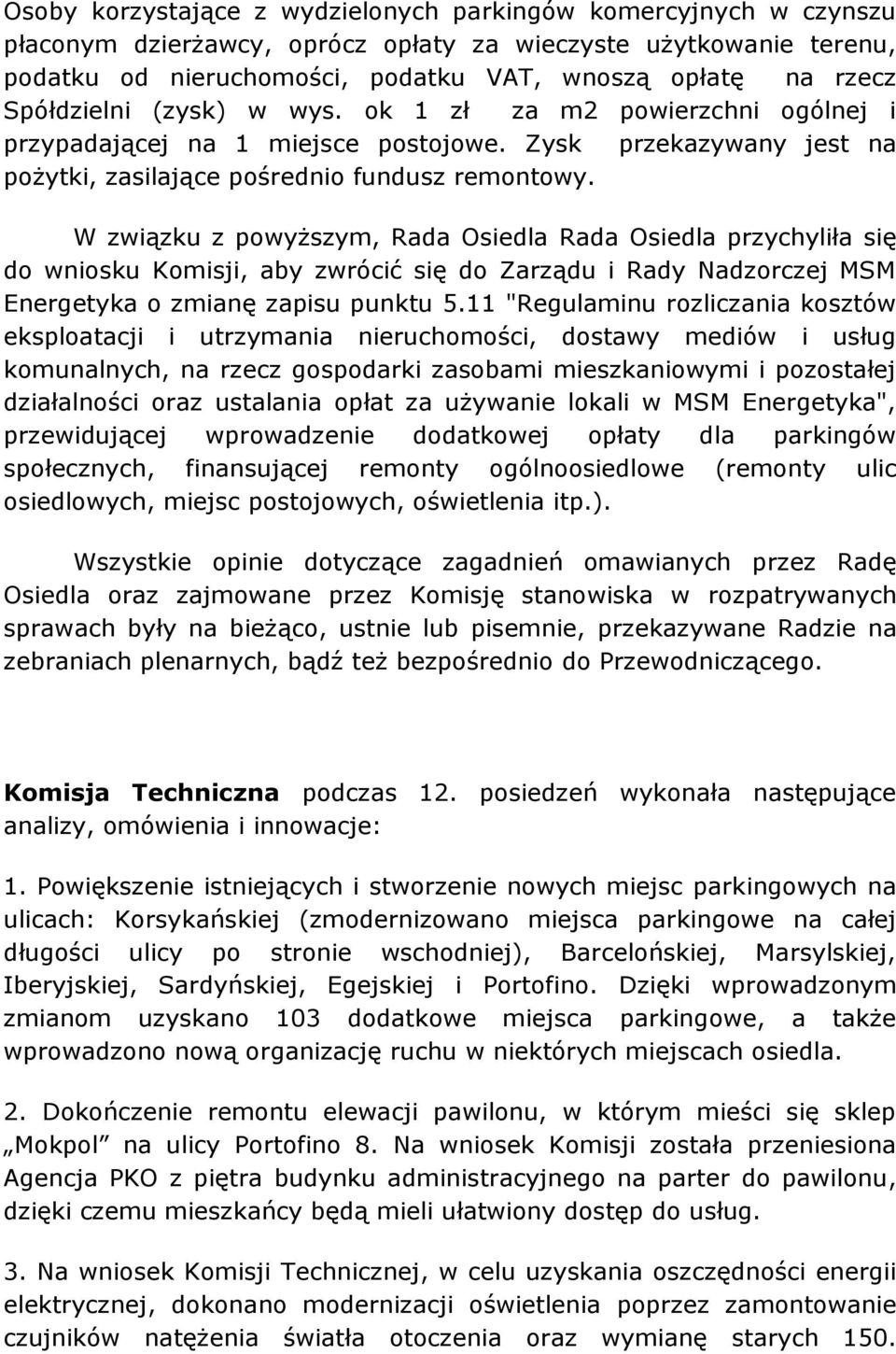 W związku z powyższym, Rada Osiedla Rada Osiedla przychyliła się do wniosku Komisji, aby zwrócić się do Zarządu i Rady Nadzorczej MSM Energetyka o zmianę zapisu punktu 5.