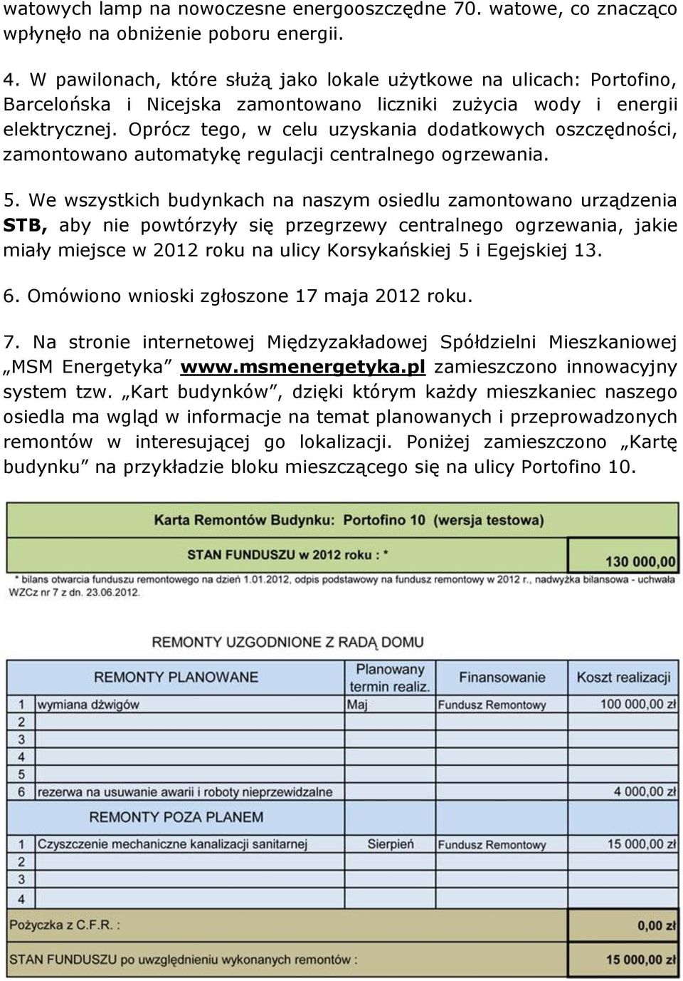 Oprócz tego, w celu uzyskania dodatkowych oszczędności, zamontowano automatykę regulacji centralnego ogrzewania. 5.