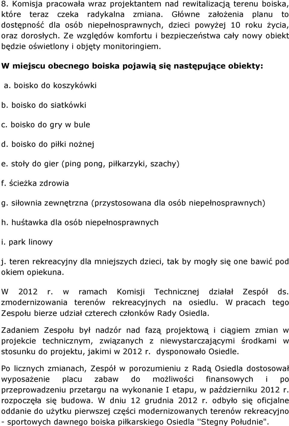 Ze względów komfortu i bezpieczeństwa cały nowy obiekt będzie oświetlony i objęty monitoringiem. W miejscu obecnego boiska pojawią się następujące obiekty: a. boisko do koszykówki b.