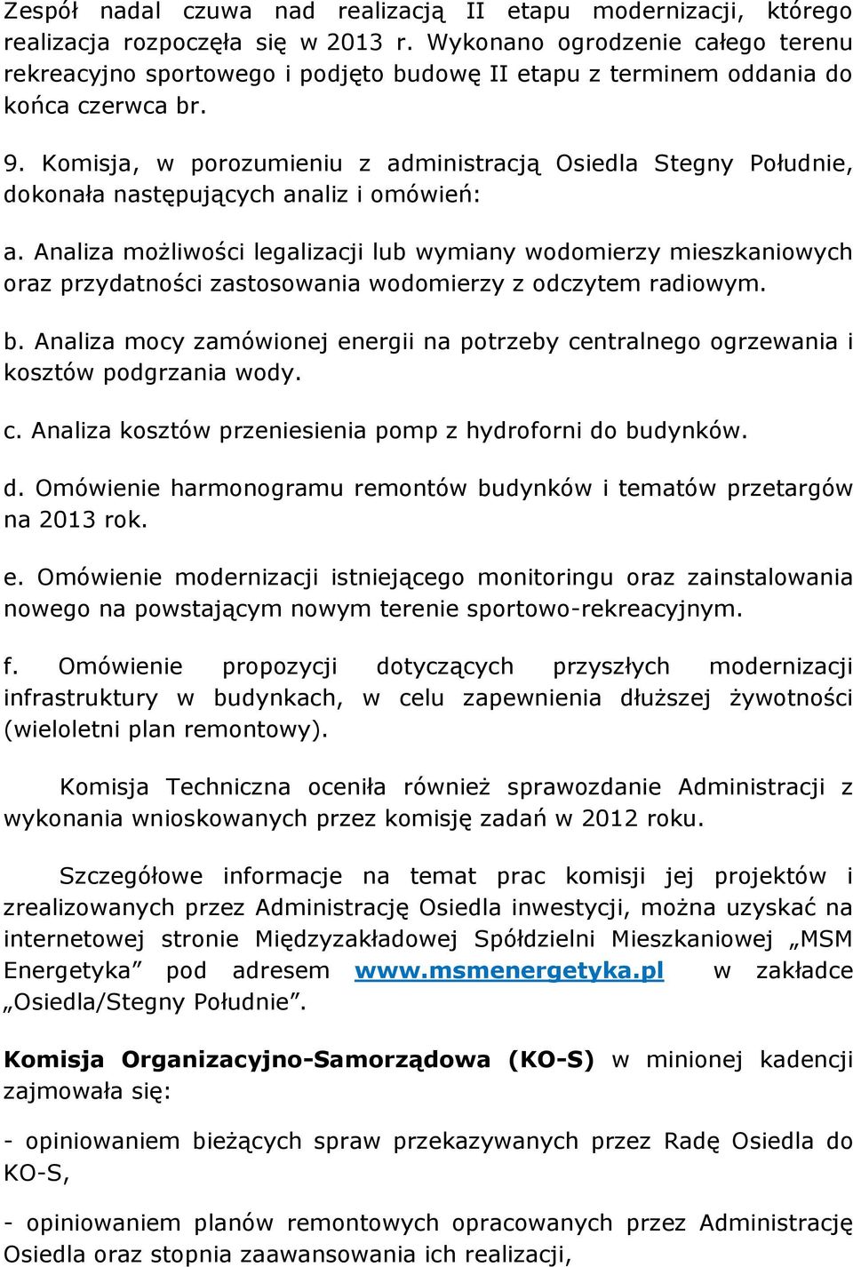 Komisja, w porozumieniu z administracją Osiedla Stegny Południe, dokonała następujących analiz i omówień: a.