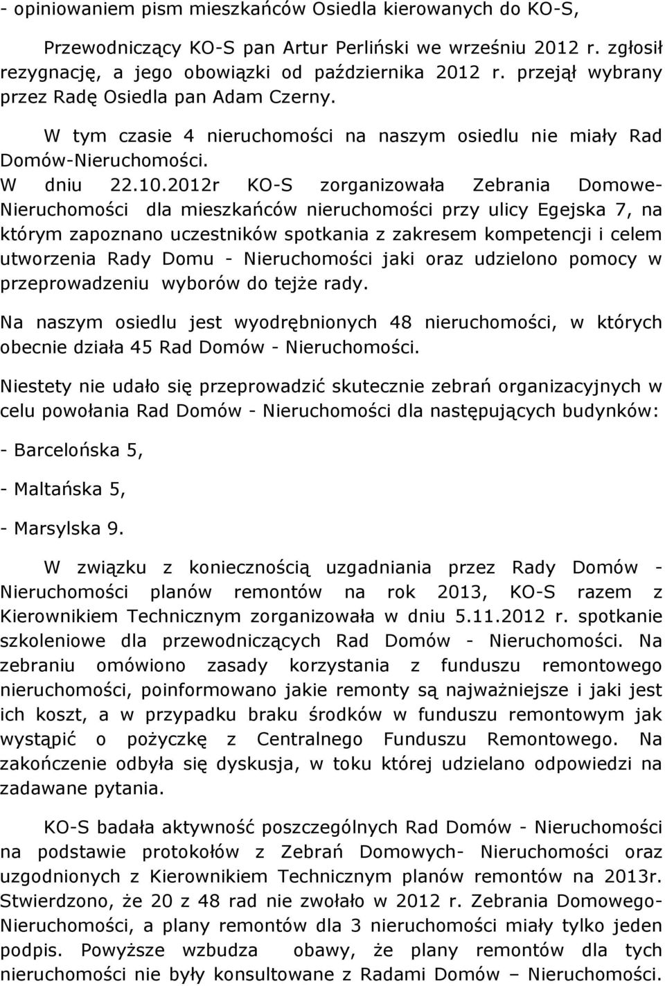 2012r KO-S zorganizowała Zebrania Domowe- Nieruchomości dla mieszkańców nieruchomości przy ulicy Egejska 7, na którym zapoznano uczestników spotkania z zakresem kompetencji i celem utworzenia Rady