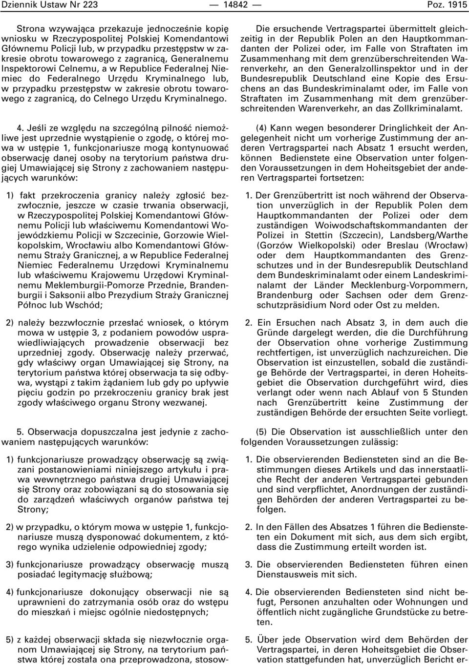 Inspektorowi Celnemu, a w Republice Federalnej Niemiec do Federalnego Urz du Kryminalnego lub, w przypadku przest pstw w zakresie obrotu towarowego z zagranicà, do Celnego Urz du Kryminalnego. 4.