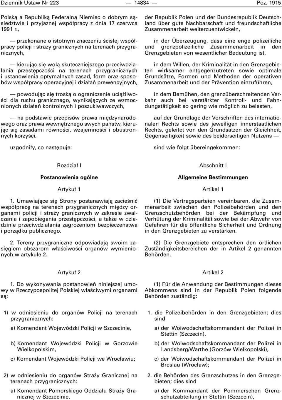 przygranicznych i ustanowienia optymalnych zasad, form oraz sposobów wspó pracy operacyjnej i dzia aƒ prewencyjnych, powodujàc si troskà o ograniczenie ucià liwo- Êci dla ruchu granicznego,