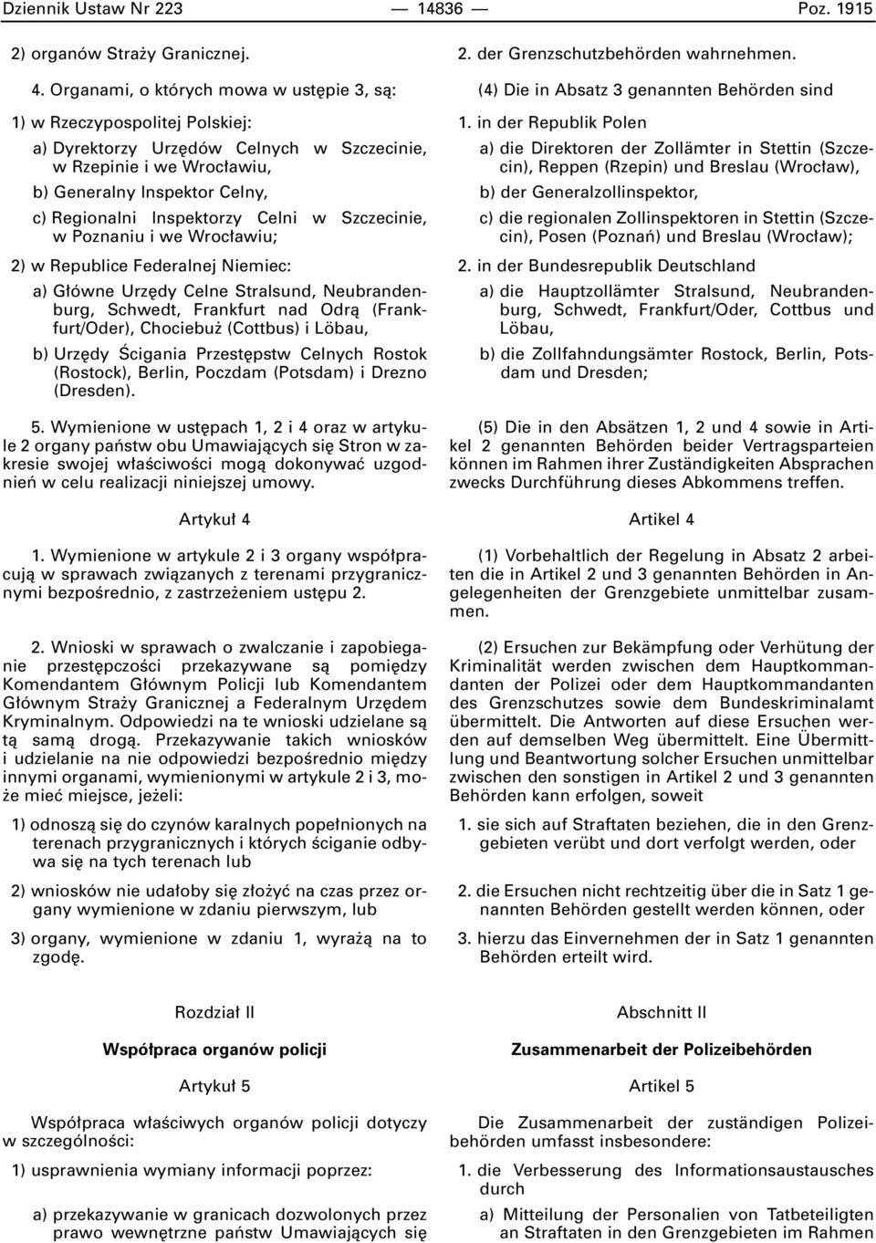 Inspektorzy Celni w Szczecinie, w Poznaniu i we Wroc awiu; 2) w Republice Federalnej Niemiec: a) G ówne Urz dy Celne Stralsund, Neubrandenburg, Schwedt, Frankfurt nad Odrà (Frankfurt/Oder), Chociebu