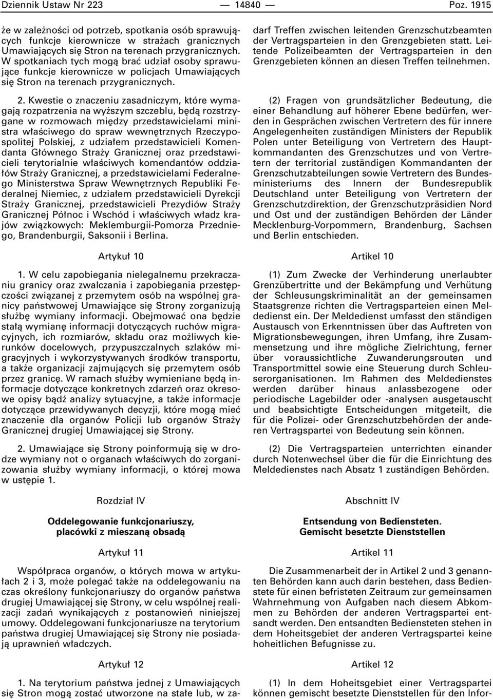 Kwestie o znaczeniu zasadniczym, które wymagajà rozpatrzenia na wy szym szczeblu, b dà rozstrzygane w rozmowach mi dzy przedstawicielami ministra w aêciwego do spraw wewn trznych Rzeczypospolitej