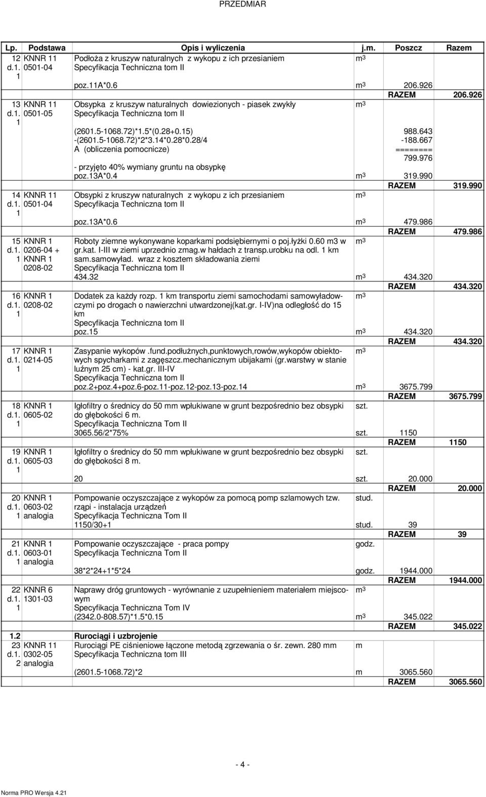 667 A (obliczenia poocnicze) ======== 799.976 - przyjęto 40% wyiany gruntu na obsypkę poz.a*0.4 9.990 Obsypki z kruszyw naturalnych z wykopu z ich przesianie RAZEM 06.96 RAZEM 9.990 poz.a*0.6 479.