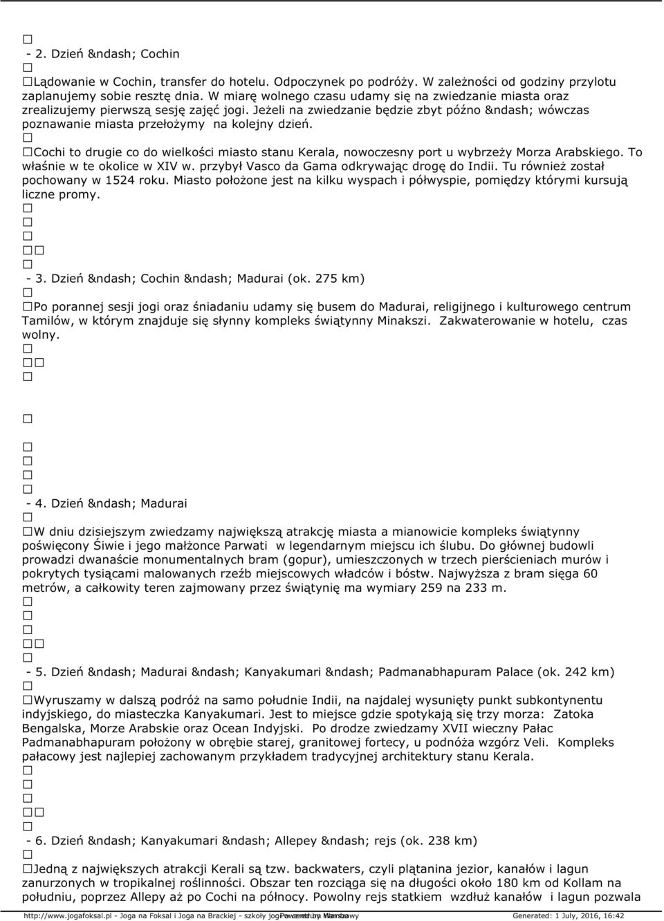 Cochi to drugie co do wielkości miasto stanu Kerala, nowoczesny port u wybrzeży Morza Arabskiego. To właśnie w te okolice w XIV w. przybył Vasco da Gama odkrywając drogę do Indii.