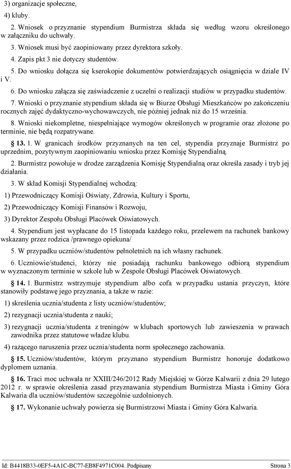 Do wniosku załącza się zaświadczenie z uczelni o realizacji studiów w przypadku studentów. 7.