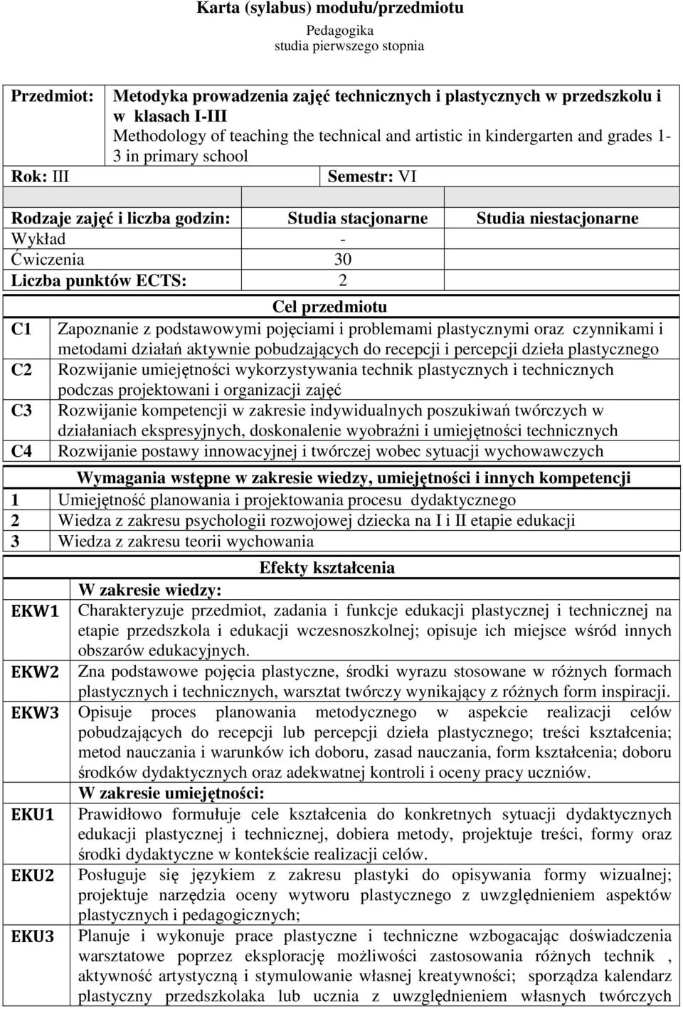 punktów ECTS: C1 C C3 C4 Cel przedmiotu Zapoznanie z podstawowymi pojęciami i problemami plastycznymi oraz czynnikami i metodami działań aktywnie pobudzających do recepcji i percepcji dzieła