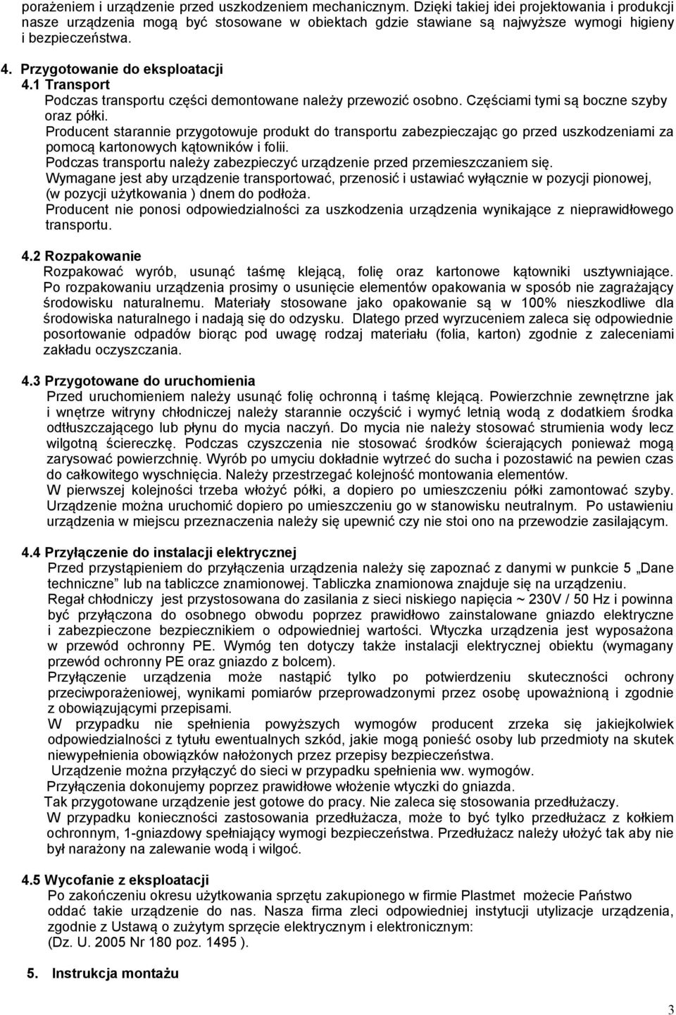 1 Transport Podczas transportu części demontowane należy przewozić osobno. Częściami tymi są boczne szyby oraz półki.
