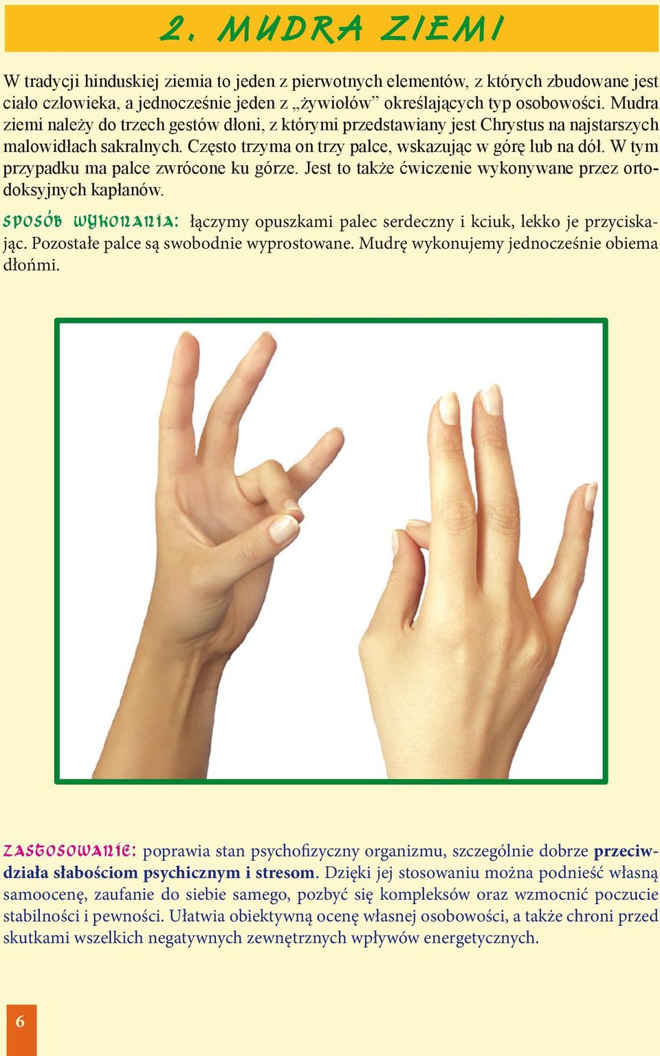 W tym przypadku ma palce zwrócone ku górze. Jest to także ćwiczenie wykonywane przez ortodoksyjnych kapłanów.