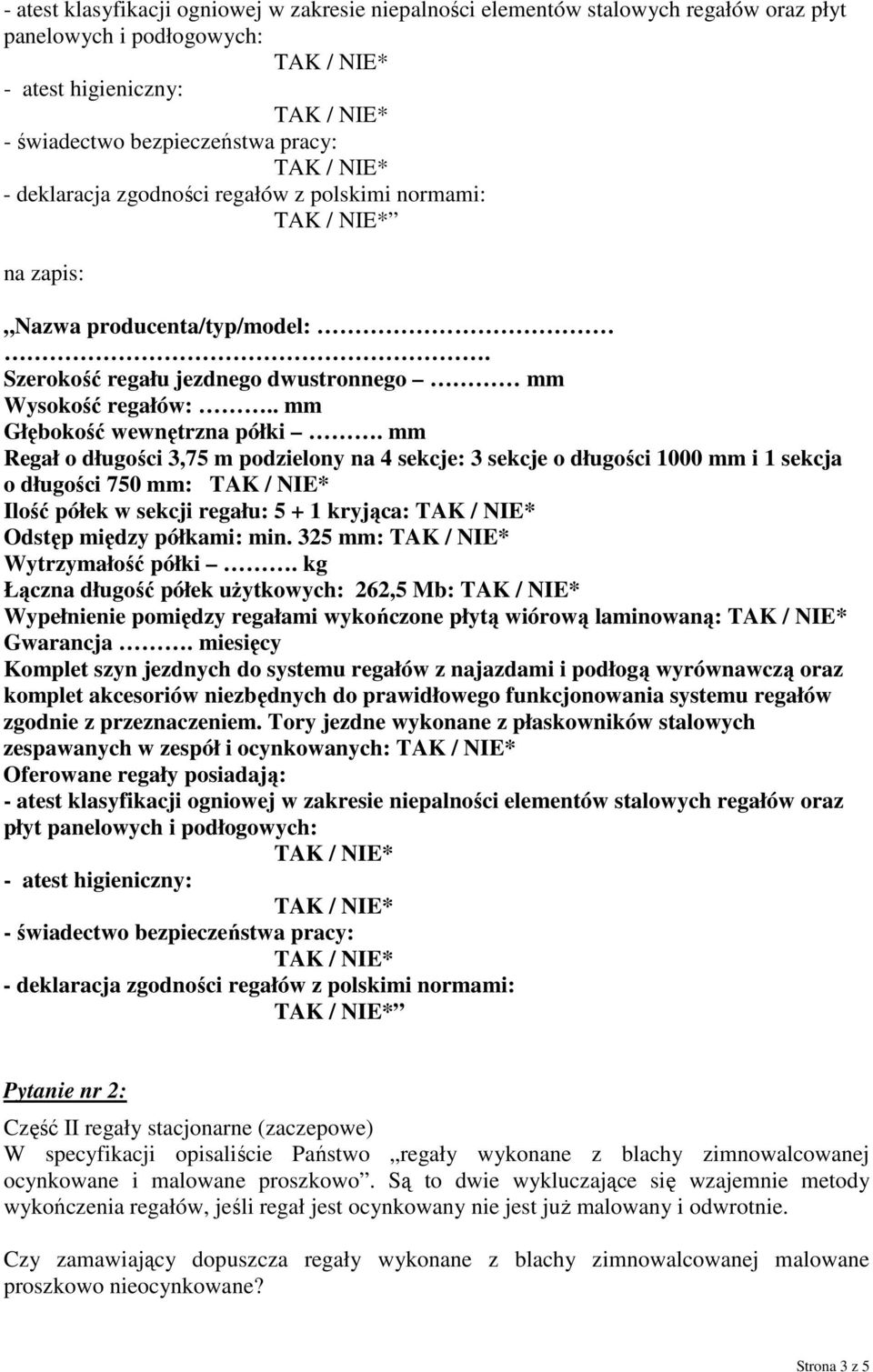 mm Regał o długości 3,75 m podzielony na 4 sekcje: 3 sekcje o długości 1000 mm i 1 sekcja o długości 750 mm: Ilość półek w sekcji regału: 5 + 1 kryjąca: Odstęp między półkami: min.