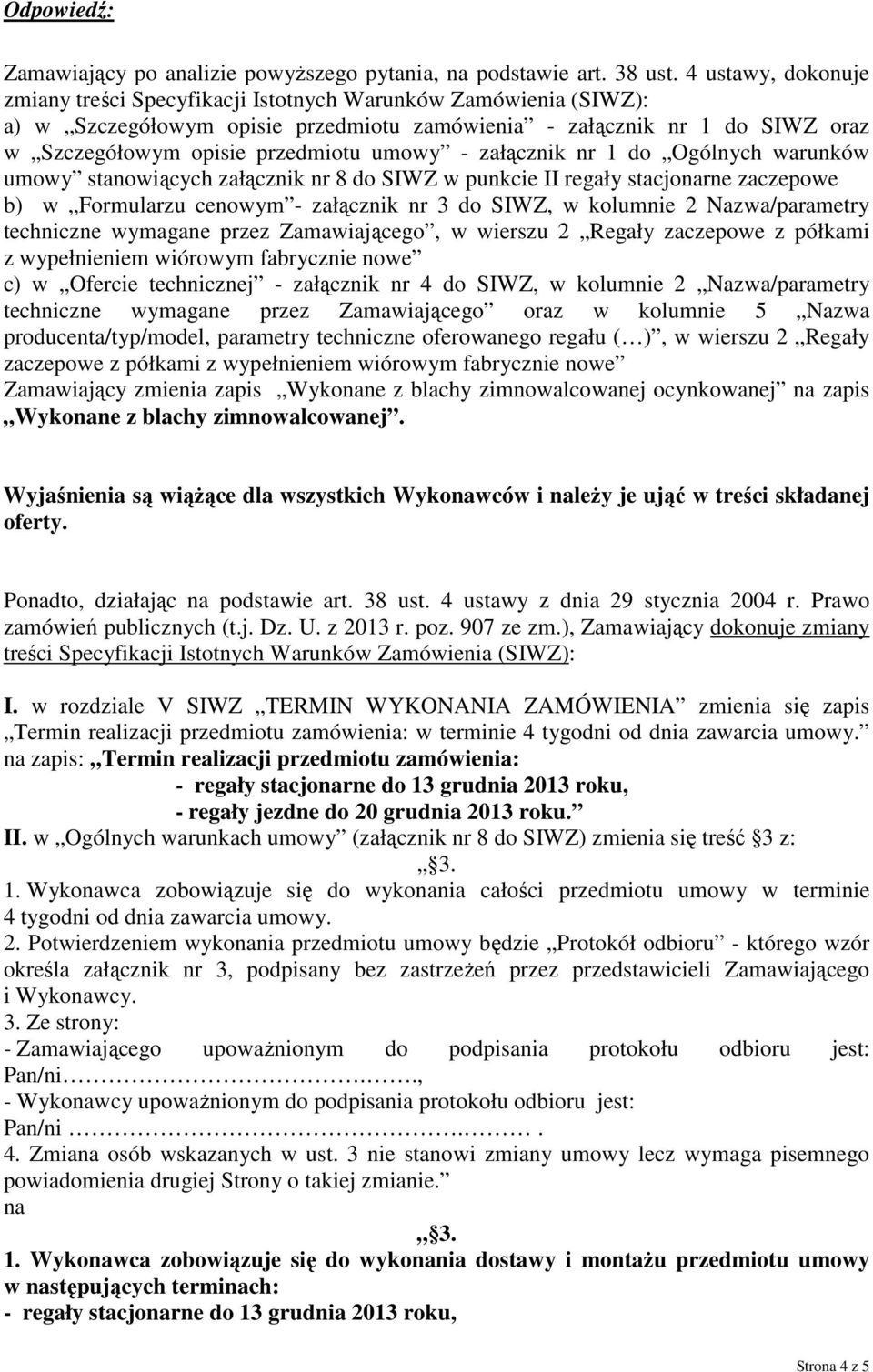 - załącznik nr 1 do Ogólnych warunków umowy stanowiących załącznik nr 8 do SIWZ w punkcie II regały stacjonarne zaczepowe b) w Formularzu cenowym - załącznik nr 3 do SIWZ, w kolumnie 2