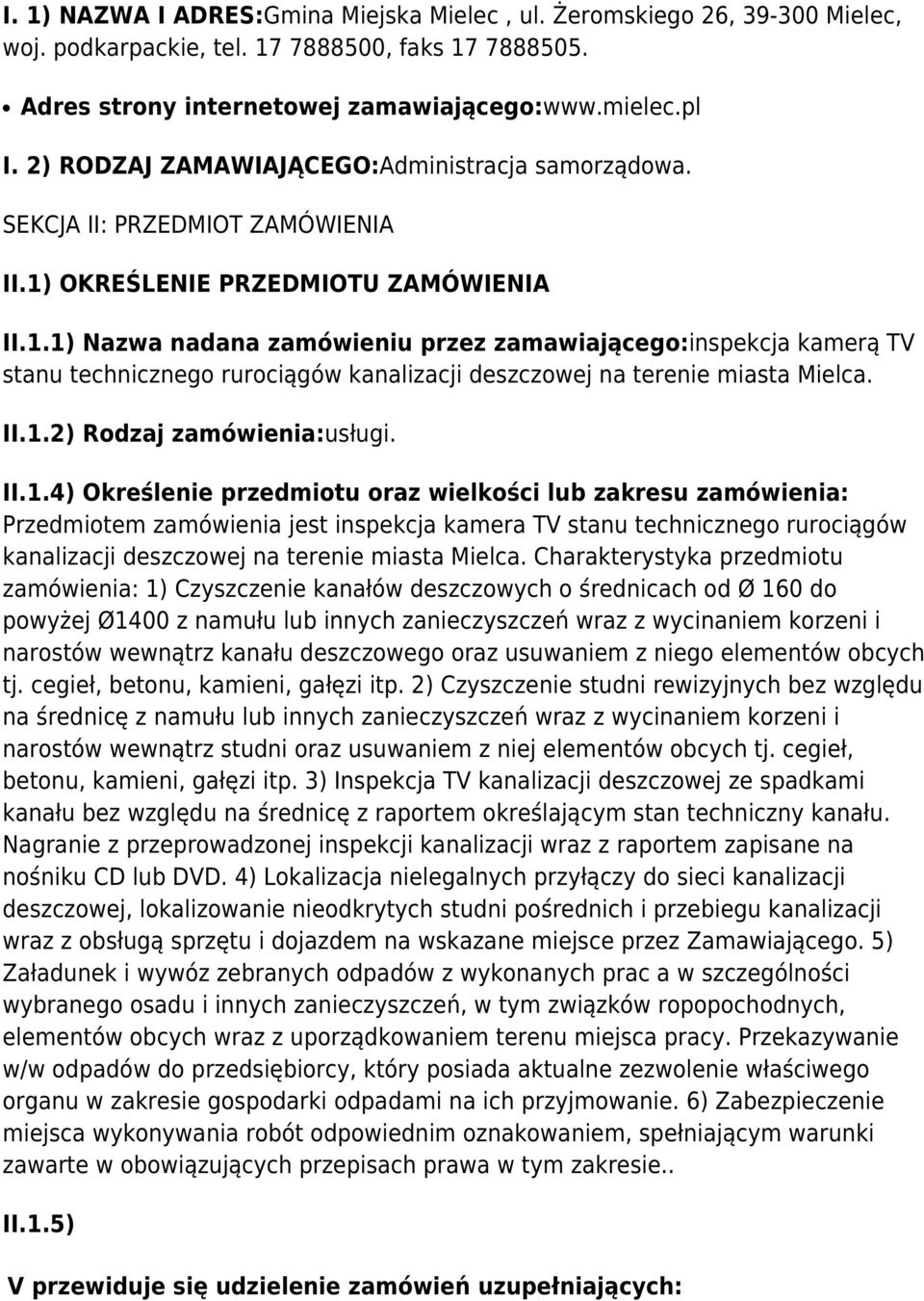 OKREŚLENIE PRZEDMIOTU ZAMÓWIENIA II.1.1) Nazwa nadana zamówieniu przez zamawiającego:inspekcja kamerą TV stanu technicznego rurociągów kanalizacji deszczowej na terenie miasta Mielca. II.1.2) Rodzaj zamówienia:usługi.