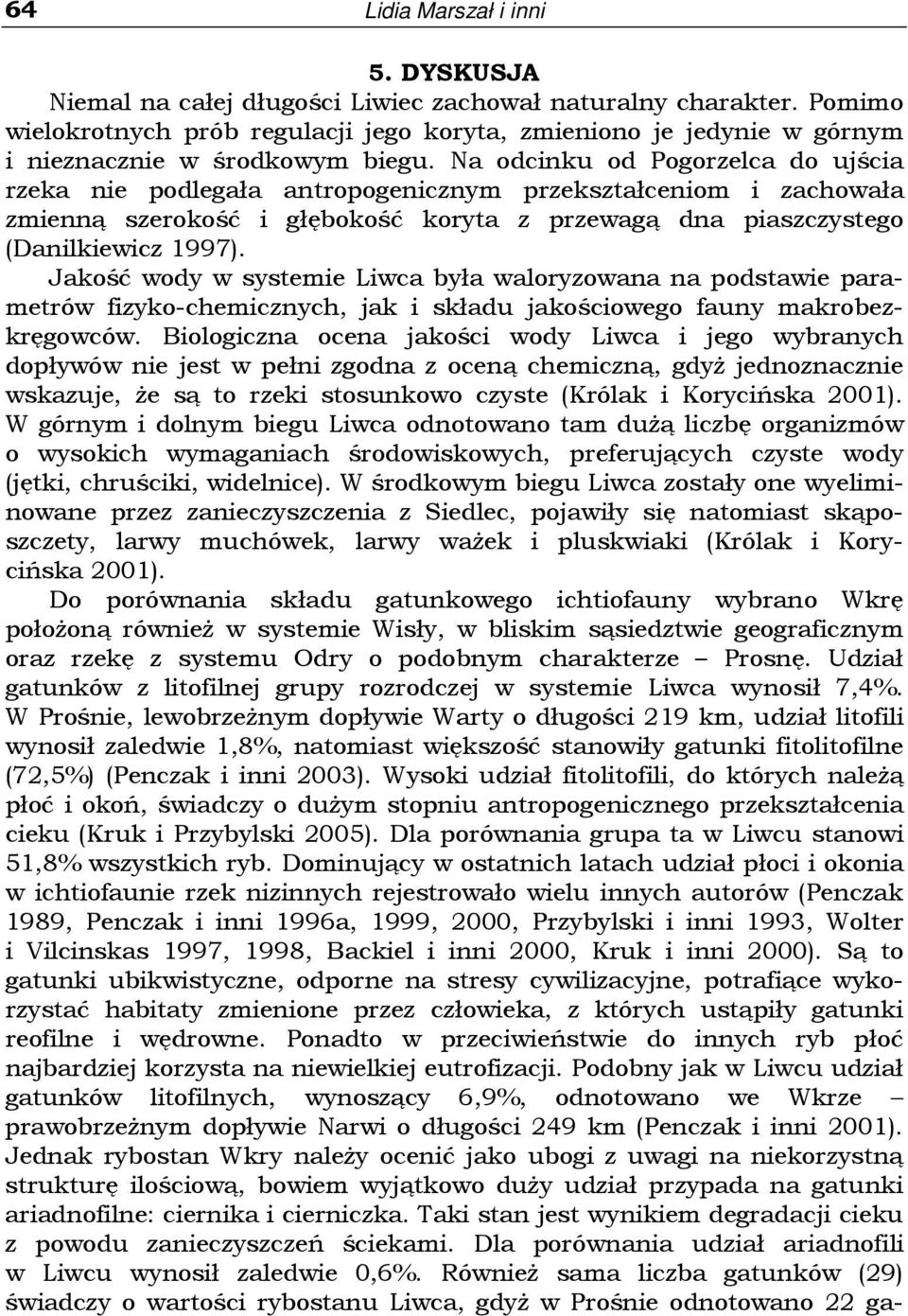 Na odcinku od Pogorzelca do ujścia rzeka nie podlegała antropogenicznym przekształceniom i zachowała zmienną szerokość i głębokość koryta z przewagą dna piaszczystego (Danilkiewicz 1997).