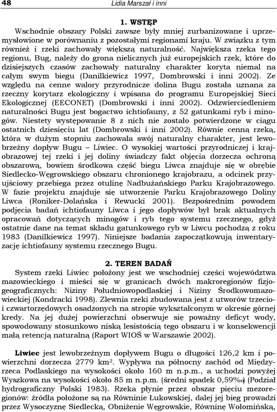 Największa rzeka tego regionu, Bug, naleŝy do grona nielicznych juŝ europejskich rzek, które do dzisiejszych czasów zachowały naturalny charakter koryta niemal na całym swym biegu (Danilkiewicz 1997,