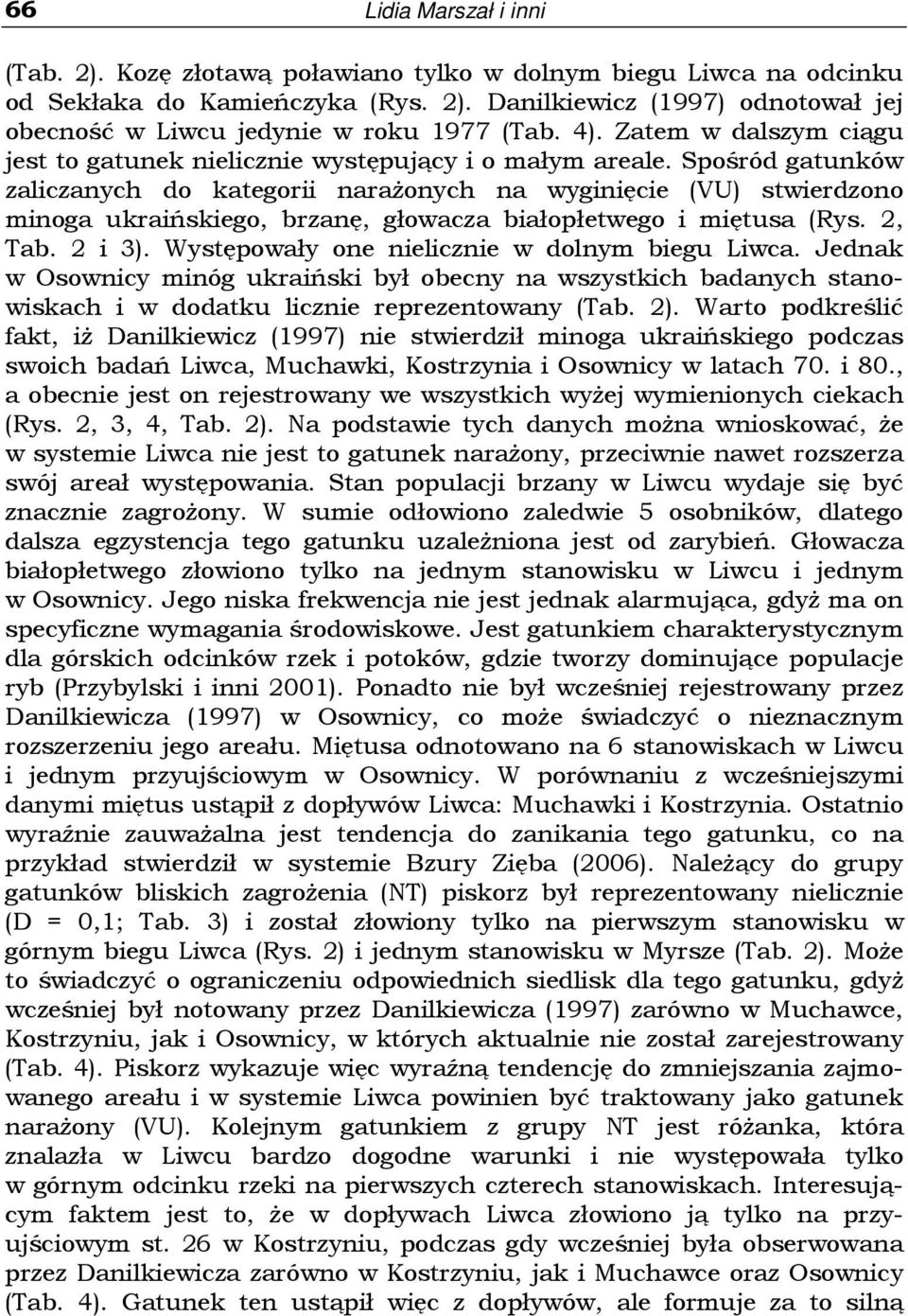 Spośród gatunków zaliczanych do kategorii naraŝonych na wyginięcie (VU) stwierdzono minoga ukraińskiego, brzanę, głowacza białopłetwego i miętusa (Rys. 2, Tab. 2 i 3).