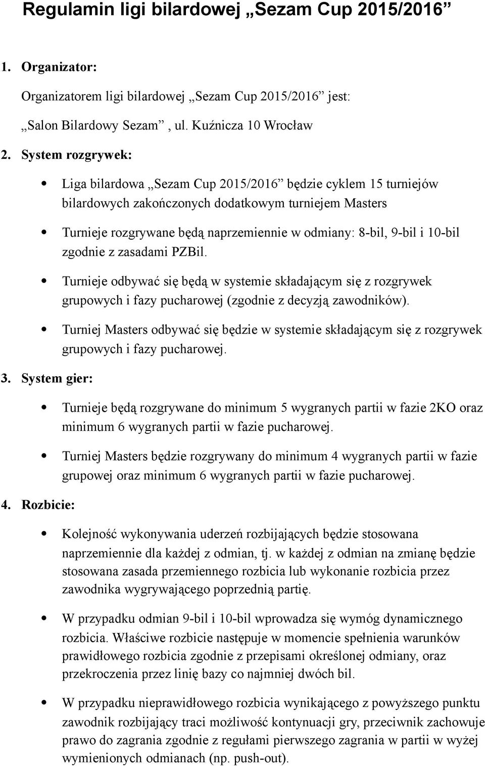 10-bil zgodnie z zasadami PZBil. Turnieje odbywać się będą w systemie składającym się z rozgrywek grupowych i fazy pucharowej (zgodnie z decyzją zawodników).