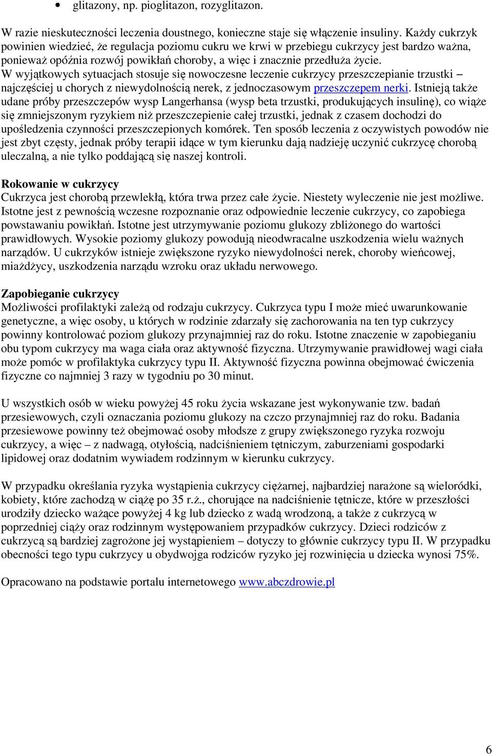 W wyjątkowych sytuacjach stosuje się nowoczesne leczenie cukrzycy przeszczepianie trzustki najczęściej u chorych z niewydolnością nerek, z jednoczasowym przeszczepem nerki.