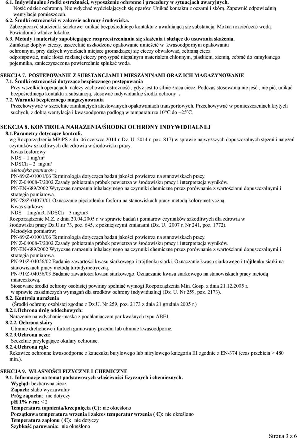 Można rozcieńczać wodą. Powiadomić władze lokalne. 6.3. Metody i materiały zapobiegające rozprzestrzenianiu się skażenia i służące do usuwania skażenia.