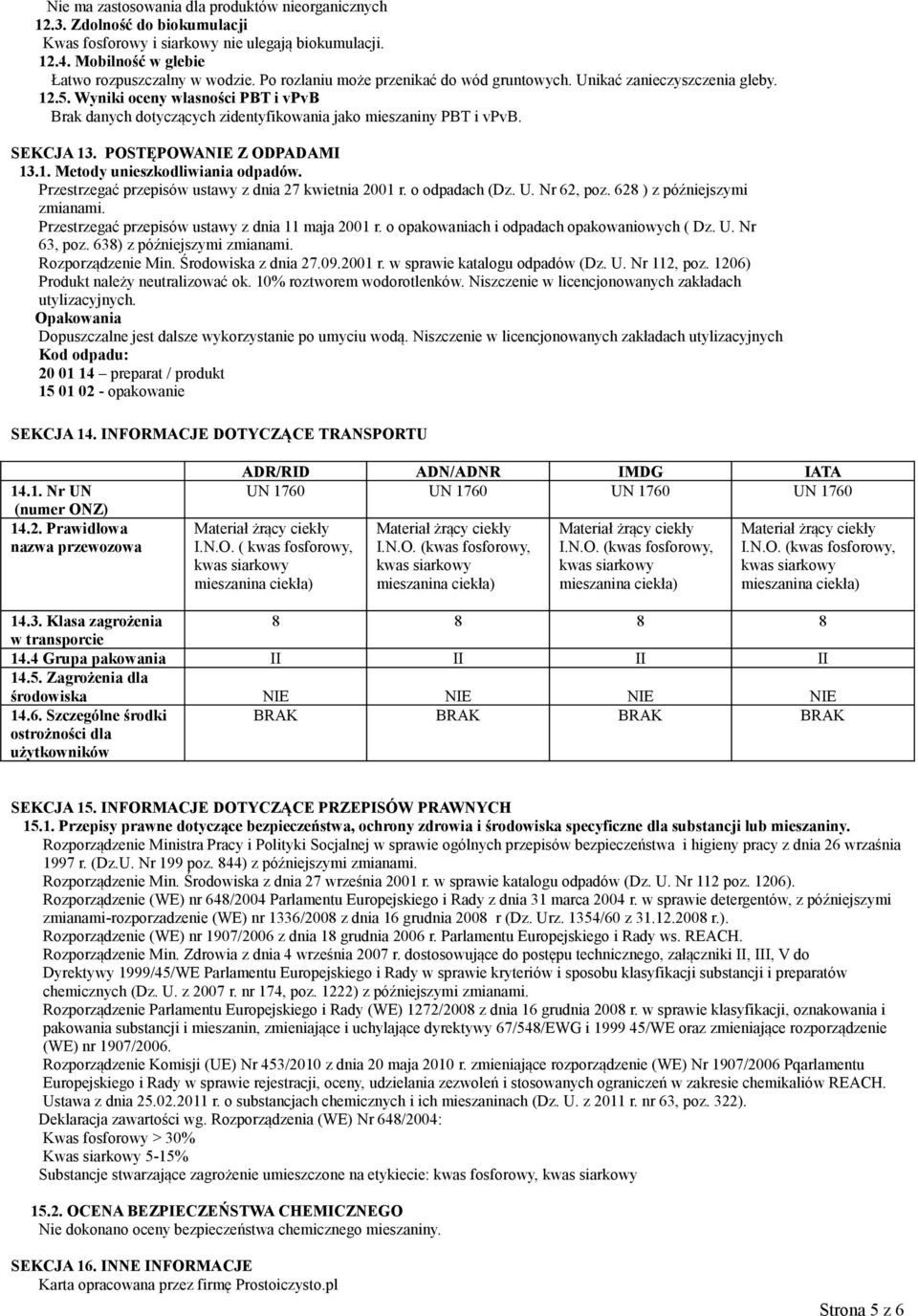 POSTĘPOWANIE Z ODPADAMI 13.1. Metody unieszkodliwiania odpadów. Przestrzegać przepisów ustawy z dnia 27 kwietnia 2001 r. o odpadach (Dz. U. Nr 62, poz. 628 ) z późniejszymi zmianami.