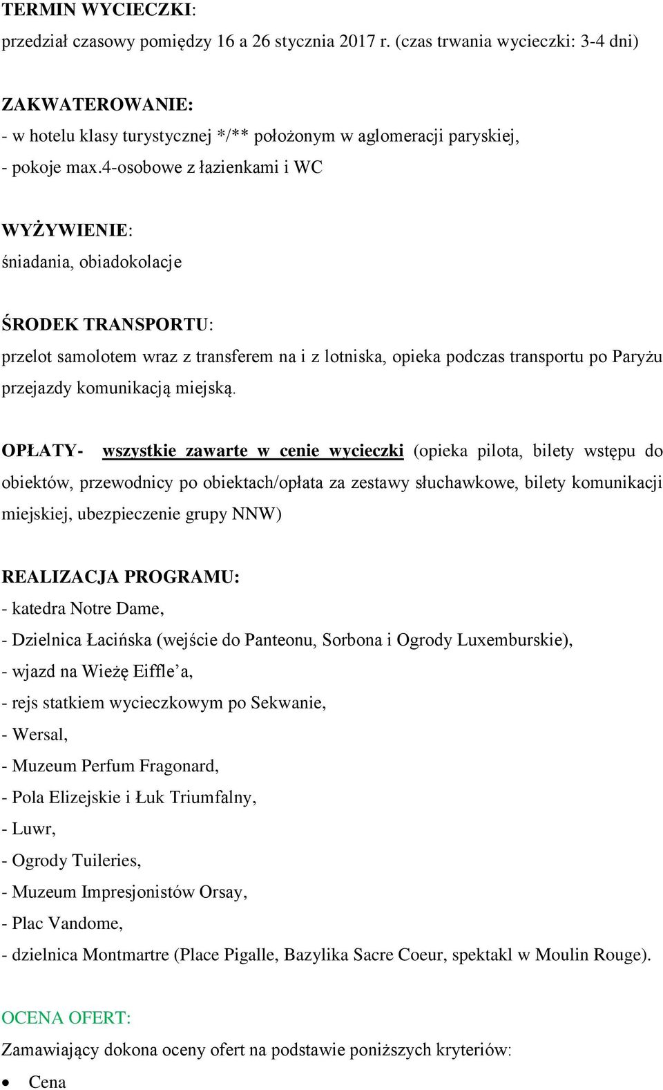 4-osobowe z łazienkami i WC WYŻYWIENIE: śniadania, obiadokolacje ŚRODEK TRANSPORTU: przelot samolotem wraz z transferem na i z lotniska, opieka podczas transportu po Paryżu przejazdy komunikacją