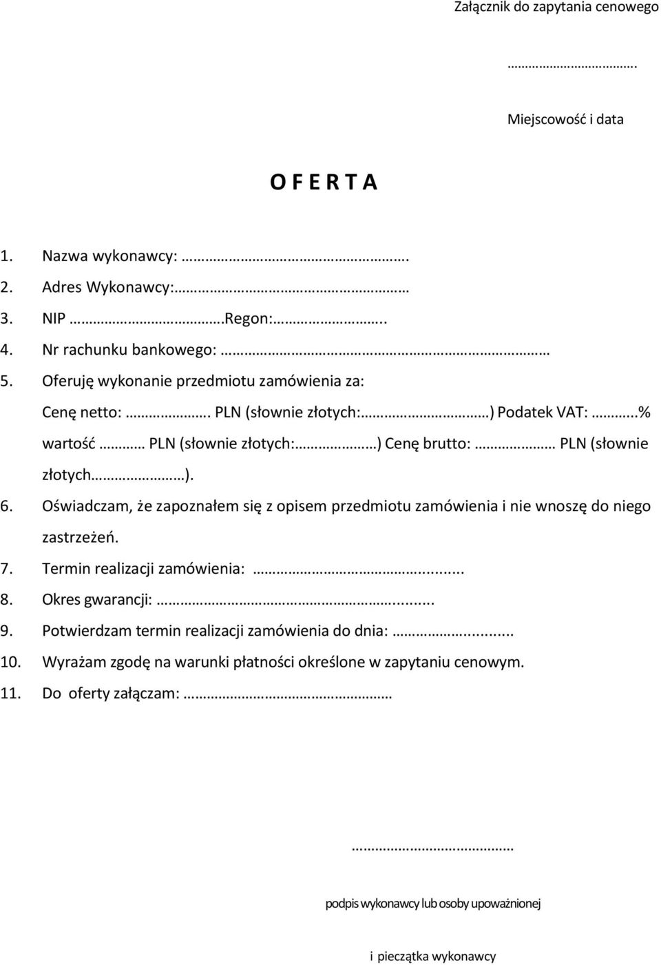 Oświadczam, że zapoznałem się z opisem przedmiotu zamówienia i nie wnoszę do niego zastrzeżeń. 7. Termin realizacji zamówienia:... 8. Okres gwarancji:... 9.