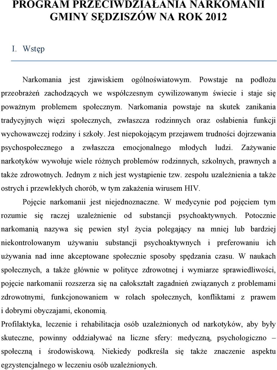 Narkomania powstaje na skutek zanikania tradycyjnych więzi społecznych, zwłaszcza rodzinnych oraz osłabienia funkcji wychowawczej rodziny i szkoły.