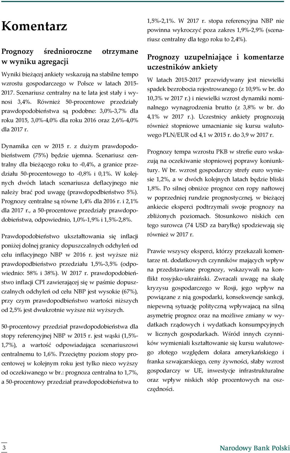 z dużym prawdopodobieństwem (75) będzie ujemna. Scenariusz centralny dla bieżącego roku to -, a granice przedziału 50-procentowego to - i 0,1.