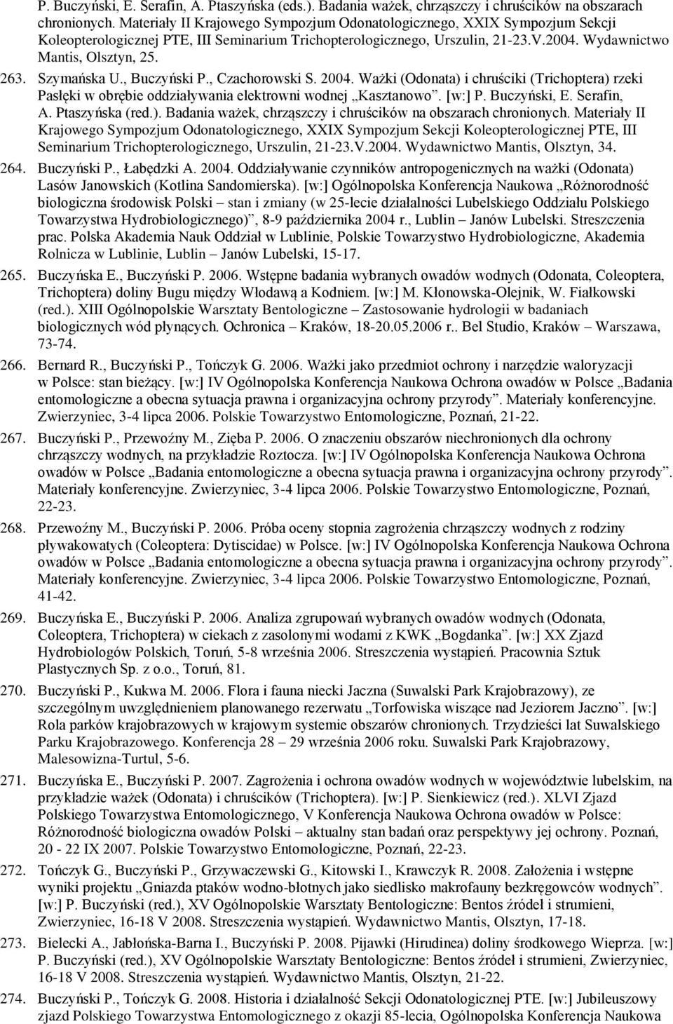 Szymańska U., Buczyński P., Czachorowski S. 2004. Ważki (Odonata) i chruściki (Trichoptera) rzeki Pasłęki w obrębie oddziaływania elektrowni wodnej Kasztanowo. [w:] P. Buczyński, E. Serafin, A.