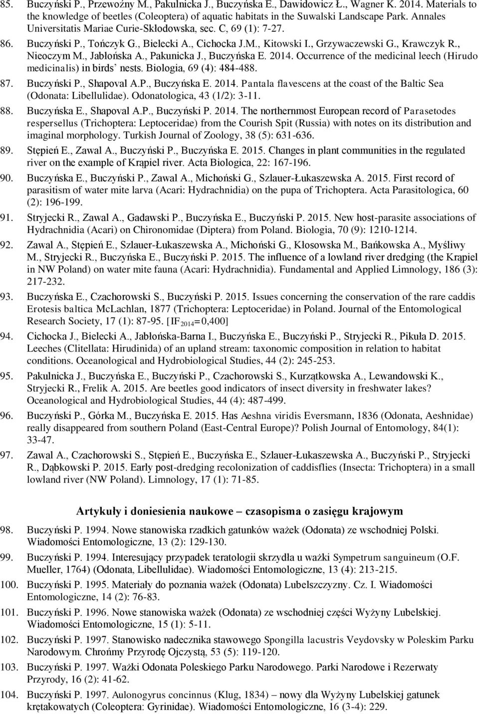 , Pakunicka J., Buczyńska E. 2014. Occurrence of the medicinal leech (Hirudo medicinalis) in birds nests. Biologia, 69 (4): 484-488. 87. Buczyński P., Shapoval A.P., Buczyńska E. 2014. Pantala flavescens at the coast of the Baltic Sea (Odonata: Libellulidae).