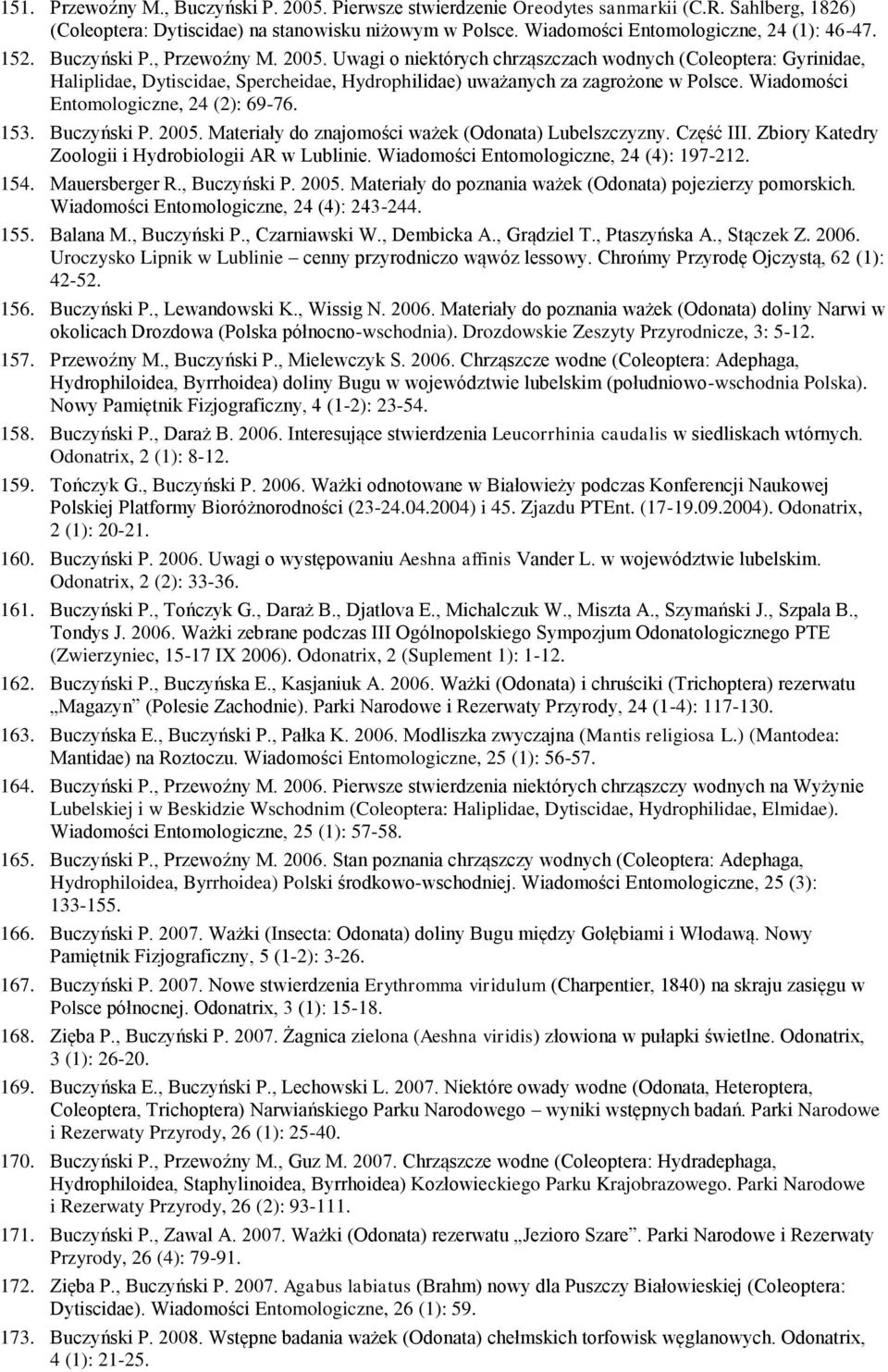 Wiadomości Entomologiczne, 24 (2): 69-76. 153. Buczyński P. 2005. Materiały do znajomości ważek (Odonata) Lubelszczyzny. Część III. Zbiory Katedry Zoologii i Hydrobiologii AR w Lublinie.