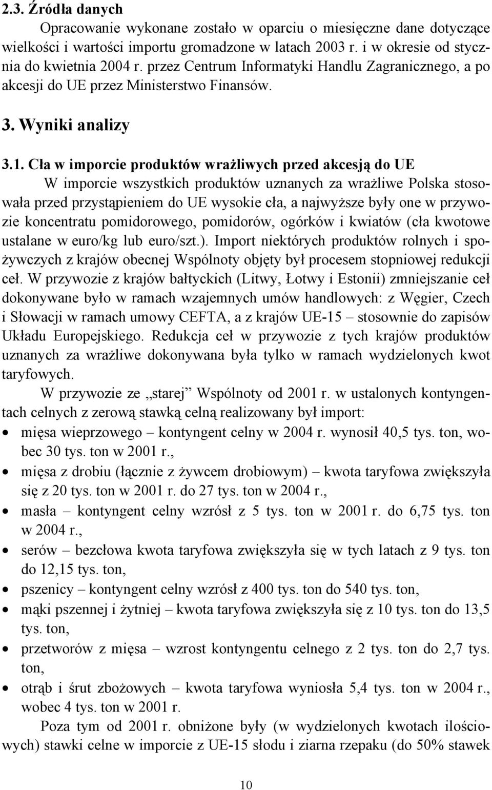 Cła w imporcie produktów wrażliwych przed akcesją do UE W imporcie wszystkich produktów uznanych za wrażliwe Polska stosowała przed przystąpieniem do UE wysokie cła, a najwyższe były one w przywozie
