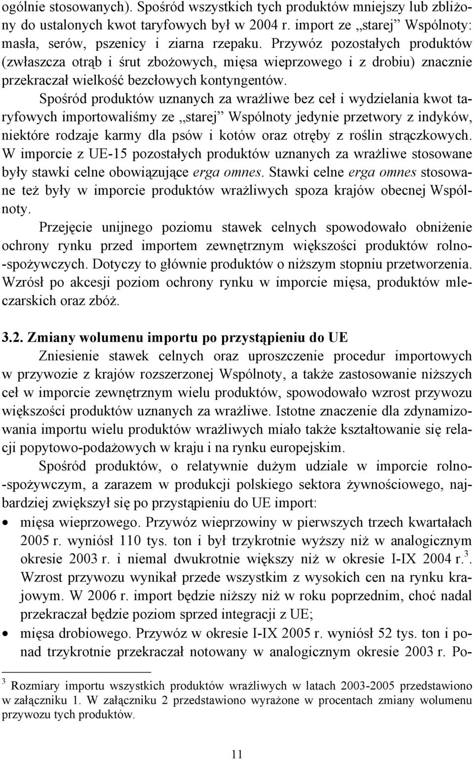 Spośród produktów uznanych za wrażliwe bez ceł i wydzielania kwot taryfowych importowaliśmy ze starej Wspólnoty jedynie przetwory z indyków, niektóre rodzaje karmy dla psów i kotów oraz otręby z