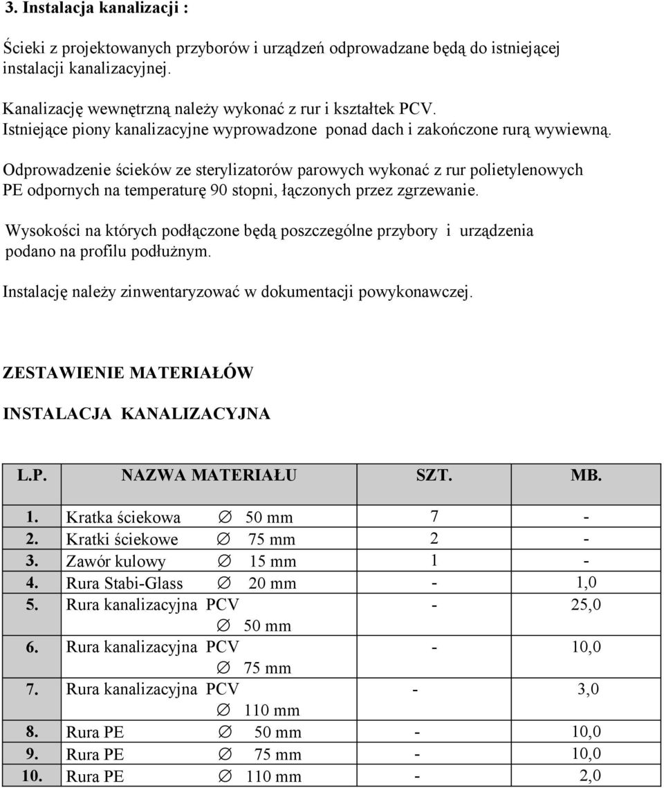 Odprowadzenie ścieków ze sterylizatorów parowych wykonać z rur polietylenowych PE odpornych na temperaturę 90 stopni, łączonych przez zgrzewanie.