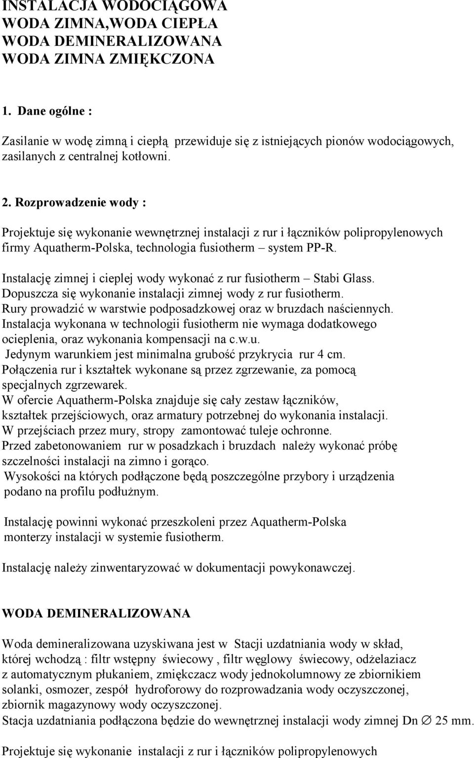 Rozprowadzenie wody : Projektuje się wykonanie wewnętrznej instalacji z rur i łączników polipropylenowych firmy Aquatherm-Polska, technologia fusiotherm system PP-R.