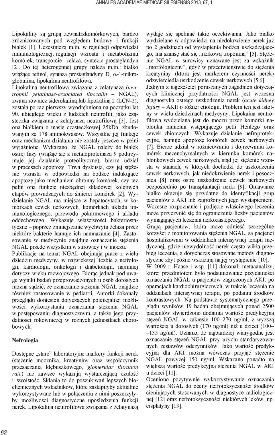 Lipokalina neutrofilowa zwi zana z elatynaz (neutrophil gelatinase-associated lipocalin NGAL), zwana równie siderokalin lub lipokalin 2 (LCN-2), zosta a po raz pierwszy wyodr bniona na pocz tku lat