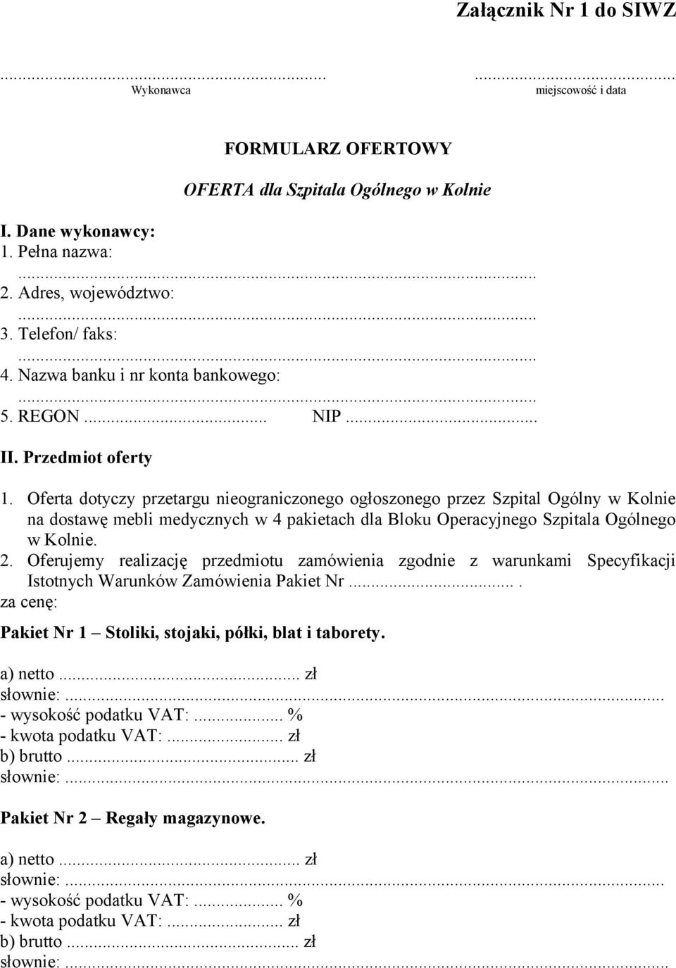 .. Przedmiot oferty Oferta dotyczy przetargu nieograniczonego ogłoszonego przez Szpital Ogólny w Kolnie na dostawę mebli medycznych w 4 pakietach dla Bloku Operacyjnego Szpitala Ogólnego w Kolnie.