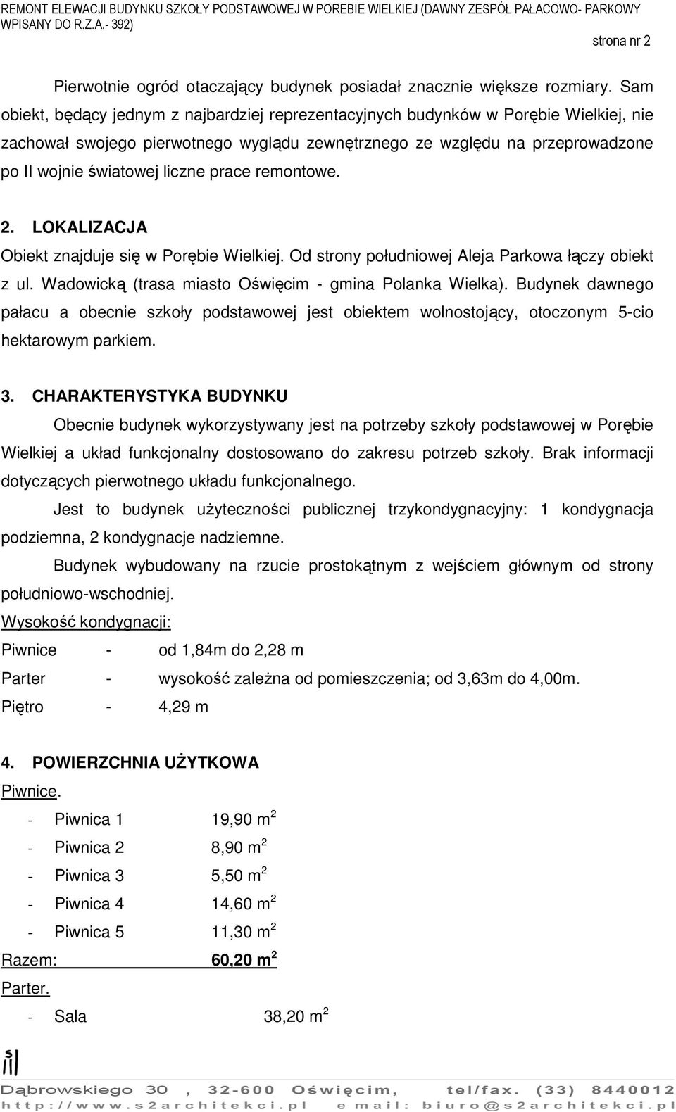 prace remontowe. 2. LOKALIZACJA Obiekt znajduje się w Porębie Wielkiej. Od strony południowej Aleja Parkowa łączy obiekt z ul. Wadowicką (trasa miasto Oświęcim - gmina Polanka Wielka).