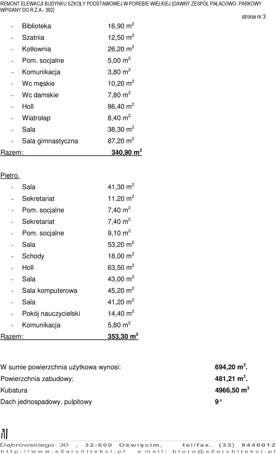 340,90 m 2 Piętro. - Sala 41,30 m 2 - Sekretariat 11,20 m 2 - Pom. socjalne 7,40 m 2 - Sekretariat 7,40 m 2 - Pom.