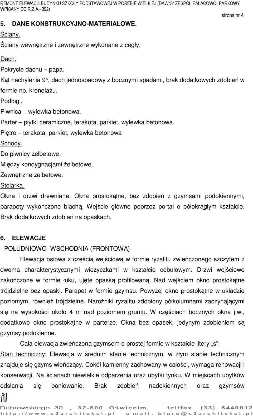 Parter płytki ceramiczne, terakota, parkiet, wylewka betonowa. Piętro terakota, parkiet, wylewka betonowa Schody. Do piwnicy żelbetowe. Między kondygnacjami żelbetowe. Zewnętrzne żelbetowe. Stolarka.
