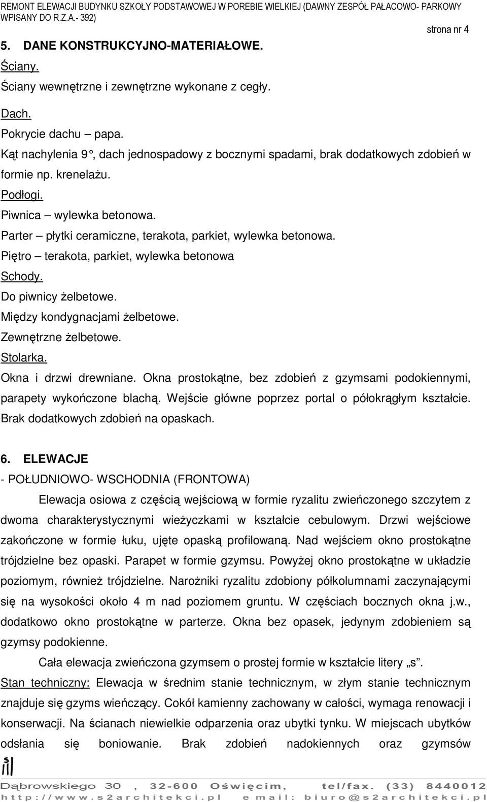 Parter płytki ceramiczne, terakota, parkiet, wylewka betonowa. Piętro terakota, parkiet, wylewka betonowa Schody. Do piwnicy żelbetowe. Między kondygnacjami żelbetowe. Zewnętrzne żelbetowe. Stolarka.